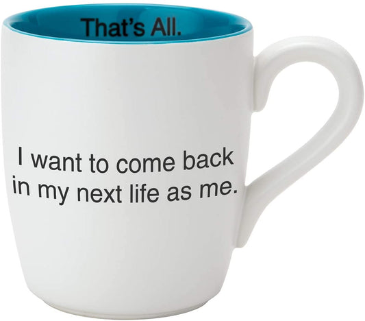 I Want To Come Back In My Next Life As Me Ceramic Coffee Mug