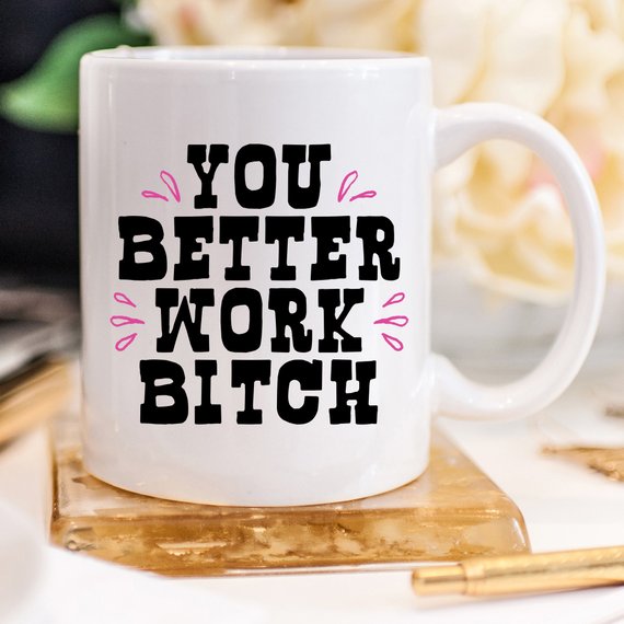 You Better Work Bitch Mug