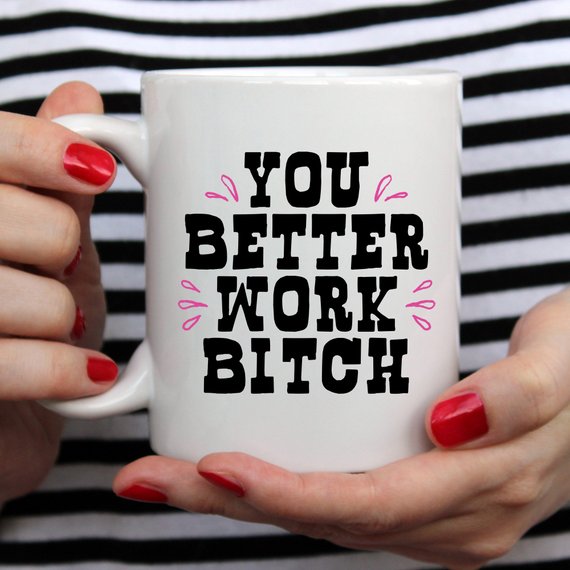 You Better Work Bitch Mug